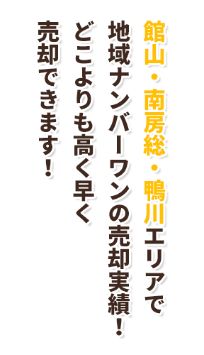 館山・南房総・鴨川エリアで地域ナンバーワンの売却実績！どこよりも高く早く売却できます！